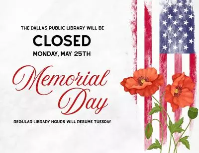 The Dallas Library will be closed on Monday, May 25th for Memorial Day.